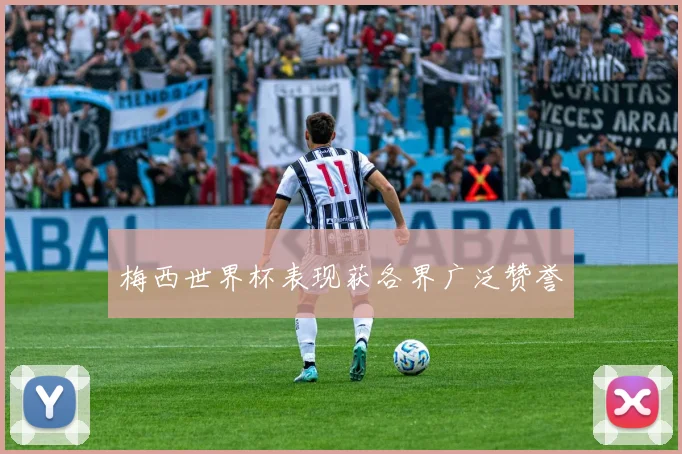 梅西世界杯表现获各界广泛赞誉