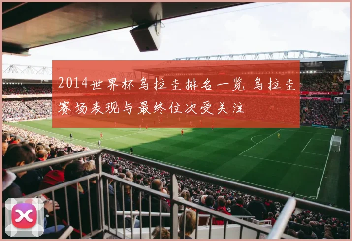 2014世界杯乌拉圭排名一览 乌拉圭赛场表现与最终位次受关注