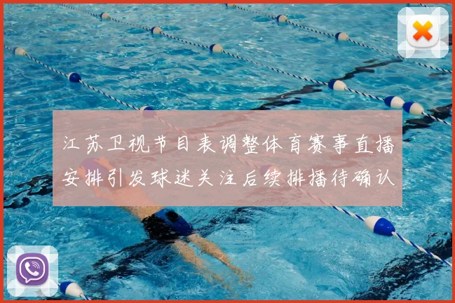 江苏卫视节目表调整体育赛事直播安排引发球迷关注后续排播待确认