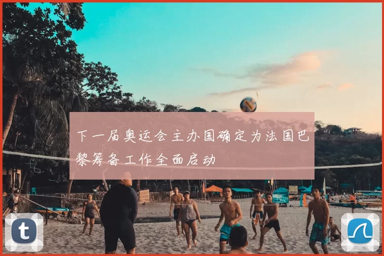 下一届奥运会主办国确定为法国巴黎筹备工作全面启动