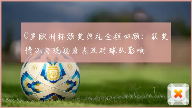 C罗欧洲杯颁奖典礼全程回顾：获奖情况与现场看点及对球队影响