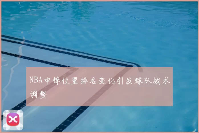 NBA中锋位置排名变化引发球队战术调整