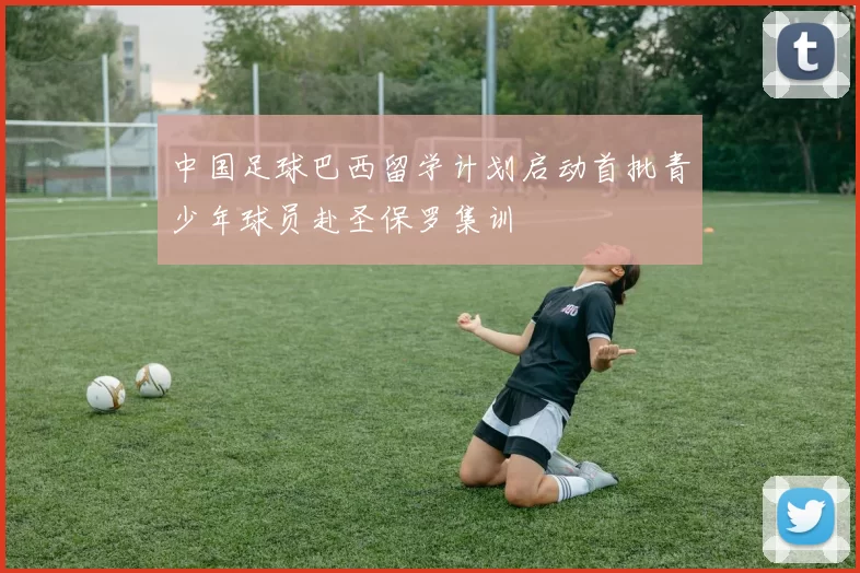 中国足球巴西留学计划启动首批青少年球员赴圣保罗集训