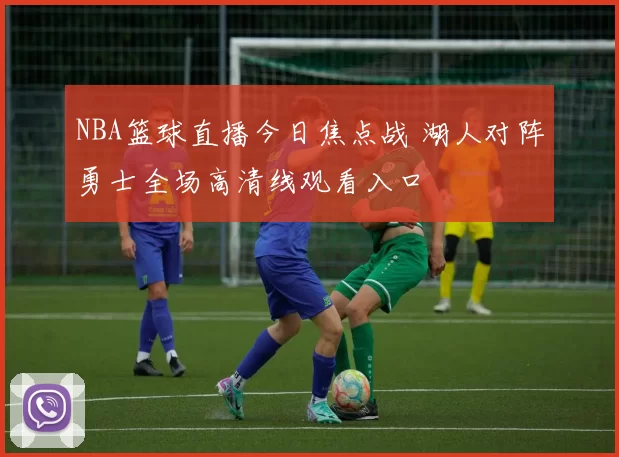 NBA篮球直播今日焦点战 湖人对阵勇士全场高清线观看入口