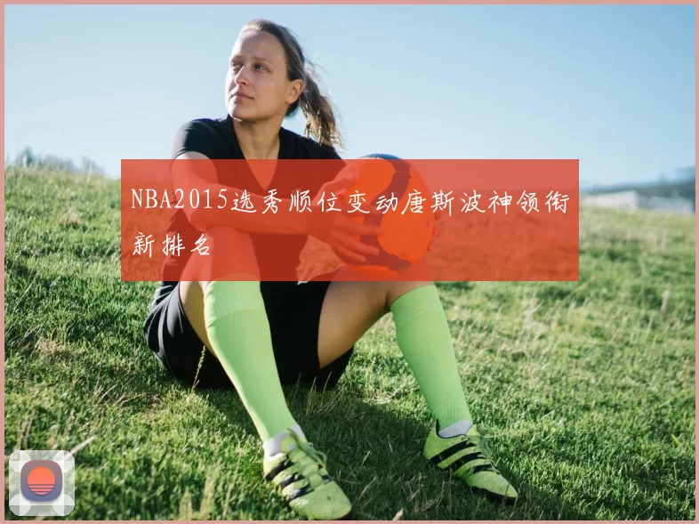NBA2015选秀顺位变动唐斯波神领衔新排名