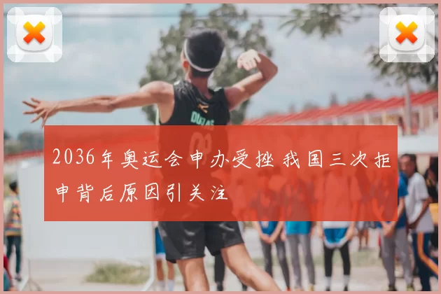 2036年奥运会申办受挫 我国三次拒申背后原因引关注